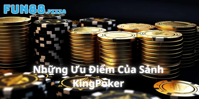 Sảnh KingPoker Fun88 — Texas Hold'em, Omaha & Super 98 Baccarat 3 Những ưu điểm của sảnh cược KingPoker