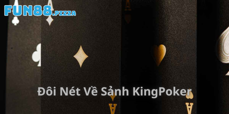 Sảnh KingPoker Fun88 — Texas Hold'em, Omaha & Super 98 Baccarat 1 Giới thiệu đôi nét về sảnh KingPoker