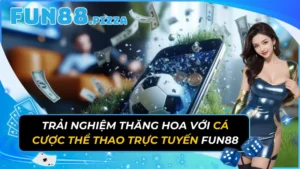 Trải Nghiệm Thăng Hoa Với Cá Cược Thể Thao Trực Tuyến Fun88 8 Trải Nghiệm Thăng Hoa Với Cá Cược Thể Thao Trực Tuyến Fun88
